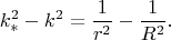 $$k_*^2-k^2=\frac{1}{r^2}-\frac{1}{R^2}.$$