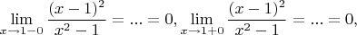$$\lim\limits_{x\to 1-0} \frac{(x-1)^2}{x^2-1}=...=0, \lim\limits_{x\to 1+0} \frac{(x-1)^2}{x^2-1}=...=0, $$