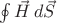 $\oint\vec{H}\,d\vec{S}$