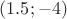 $(1.5;-4)$
