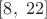 $[8,\;22]$