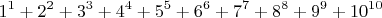 $$1^1+2^2+3^3+4^4+5^5+6^6+7^7+8^8+9^9+10^{10}$$
