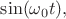 $\sin(\omega_0t),$ $\sin(\omega_0t),$