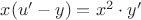 $ x(u' - y) = x^2\cdot y' $