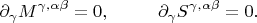 $$
\partial_\gamma M^{\gamma,\alpha\beta}=0,~~~~~~~~\partial_\gamma S^{\gamma,\alpha\beta}=0.
$$