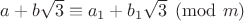$a+b\sqrt{3} \equiv a_1+b_1\sqrt{3} \pmod{m}$