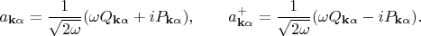 $$a_{\mathbf{k}\alpha}=\dfrac{1}{\sqrt{2\omega}}(\omega Q_{\mathbf{k}\alpha}+iP_{\mathbf{k}\alpha}),\qquad a^+_{\mathbf{k}\alpha}=\dfrac{1}{\sqrt{2\omega}}(\omega Q_{\mathbf{k}\alpha}-iP_{\mathbf{k}\alpha}).$$
