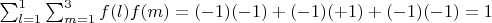 $\sum_{l=1}^1\sum_{m=1}^3 {f(l)f(m)}=(-1)(-1)+(-1)(+1)+(-1)(-1)=1$