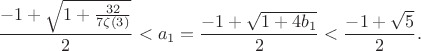 $$\frac{-1+\sqrt{1+\frac{32}{7\zeta(3)}}}{2}<a_1=\frac{-1+\sqrt{1+4b_1}}{2}<\frac{-1+\sqrt 5 }{2}.$$