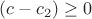 $(c-c_2) \ge 0$