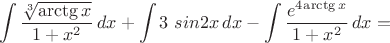 $$\int\dfrac{\sqrt[3]{\arctg x}}{1+x^2}\,dx+ \int 3\ sin 2x\,dx-\int \dfrac{e^4^{ \arctg x}}{1+x^2}\,dx=$$
