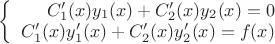 $\left\{
\begin{array}{rcl}
 C'_1(x) y_1(x)+C'_2(x) y_2(x)=0 \\
 C'_1(x) y'_1(x)+C'_2(x) y'_2(x)=f(x) \\
\end{array}
\right.$