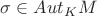 $\sigma \in Aut_K M$