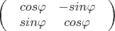 $$\begin{pmatrix}
 & cos\varphi & -sin\varphi & \\
 & sin\varphi & cos\varphi& \\
\end{pmatrix}$$
