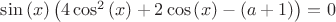 $\sin\left(x\right)\left(4\cos^2\left(x\right)+2\cos\left(x\right)-\left(a+1\right)\right)=0$