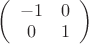 $ 
\left( \begin{array}{cc} -1 & 0 \\ 
0 & 1 \end{array} \right)$