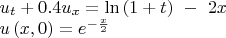 $\begin{array}{l}u_t+0.4u_x=\ln\left(1+t\right)\ -\ 2x\\u\left(x,0\right)=e^{-\frac{x}{2}}\end{array}$