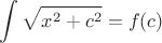 $\displaystyle \int \sqrt{x^2 + c^2} = f(c)$
