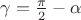 $\gamma=\frac{\pi}{2} - {\alpha}$