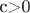 с>0