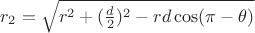 $r_{2}=\sqrt{r^{2}+(\frac{d}{2})^{2}-rd\cos(\pi-\theta)}$