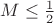 $M\le\frac{1}{2}$