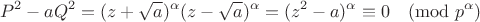 $$P^2-aQ^2 = (z+\sqrt{a})^\alpha (z-\sqrt{a})^\alpha = (z^2-a)^\alpha \equiv 0 \pmod{p^\alpha} $$