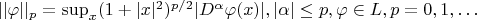 $ ||\varphi||_p=\sup_x (1+|x|^2)^{p/2}|D^{\alpha}\varphi(x)|, |\alpha| \le p,\varphi \in L, p=0,1,&hellip; $