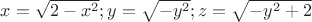 $x = \sqrt{2-x^2}; y = \sqrt{-y^2}; z = \sqrt{-y^2+2}$