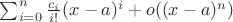 $\sum_{i=0}^n \frac{c_i}{i!} (x - a)^i + o((x - a)^n)$