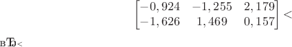 $$
\begin{bmatrix}
-0,924 & -1,255 & 2,179 \\
-1,626 & 1,469 & 0,157 \\
\end{bmatrix}
 ​$$​