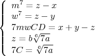 $\left\{
\begin{array}{lcl}
m^7=z-x\\
w^7=z-y\\
7mwCD=x+y-z \\
z=b\sqrt[6]{7a}\\
7C=\sqrt[6]{7a}
\end{array}
\right$