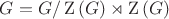 $$G=G/\operatorname{Z}\left(G\right)\rtimes\operatorname{Z}\left(G\right)$$