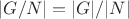 $|G/N|=|G|/|N|$