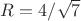 $R = 4/\sqrt{7}$