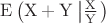 $\rm E\left(X+Y\left|\frac{X}{Y}\right.\right)$