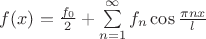 $f(x)=\frac {f_0} 2 + \sum \limits_{n=1}^\infty {{f_n} \cos {\frac {\pi n x} l}$