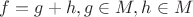 $f=g+h, g\in M, h\in M$