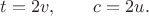 $\displaystyle t=2v,\qquad c=2u.$