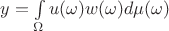 $y = \int\limits_{\Omega} u(\omega)w(\omega) d\mu(\omega) $