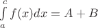 $\int\limits_{a}^{c}f(x) dx = A + B$ $\int\limits_{a}^{c}f(x) dx = A + B$