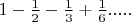$\[1 - \frac{1}{2} - \frac{1}{3} + \frac{1}{6}.....\]$