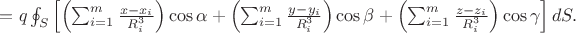 $=q\oint_{S}\left [ \left ( \sum_{i=1}^{m}\frac{x-x_{i}}{R_{i}^{3}} \right )\cos \alpha + \left ( \sum_{i=1}^{m}\frac{y-y_{i}}{R_{i}^{3}} \right )\cos \beta +\left ( \sum_{i=1}^{m}\frac{z-z_{i}}{R_{i}^{3}} \right )\cos \gamma \right ]dS.$