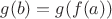 $g(b) = g(f(a))$