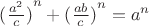 ${{({\frac{a^2}{c}})}^n + {({\frac{ab}{c}})}^n = a^n}$