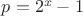 $p = 2^x-1$ $p = 2^x-1$