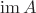 $\operatorname{im} A$