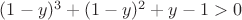 $(1-y)^3+(1-y)^2+y-1>0$