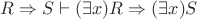 $R \Rightarrow S \vdash (\exists x)R \Rightarrow (\exists x)S$