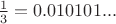 $\frac{1}{3}=0.010101...$